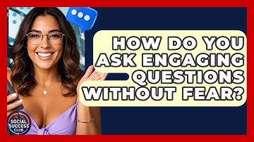 How Do You Ask Engaging Questions Without Fear? - Social Success Club