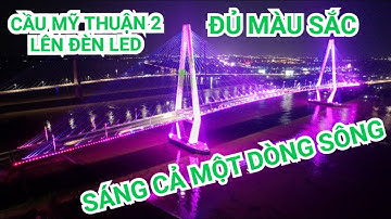 Lung linh vẻ đẹp Cầu Mỹ Thuận 2 về đêm, đèn led đủ màu sắc quá đẹp | LED LIGHT MY THUAN 2 BRIDGE