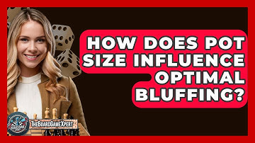 How Does Pot Size Influence Optimal Bluffing? - The Board Game Xpert