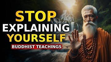 When You Stop Explaining YOURSELF, No One Can HURT You ANYMORE | Buddhist Teachings | Buddhism