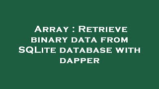 Array : Retrieve binary data from SQLite database with dapper