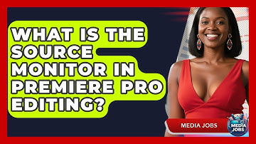 What Is The Source Monitor In Premiere Pro Editing? - Media Jobs