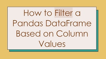 How to Filter a Pandas DataFrame Based on Column Values