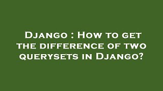 Django : How to get the difference of two querysets in Django?