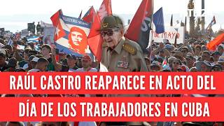 Raúl Castro reaparece en acto del Día de los Trabajadores en la Habana