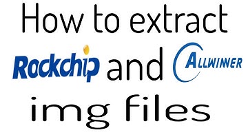 How to extract Rockchip and Allwinner IMG files