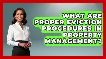 What Are Proper Eviction Procedures In Property Management? - Mastering Property Management
