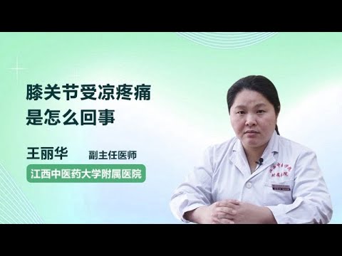 膝关节受凉疼痛是怎么回事 王丽华 江西中医药大学附属医院