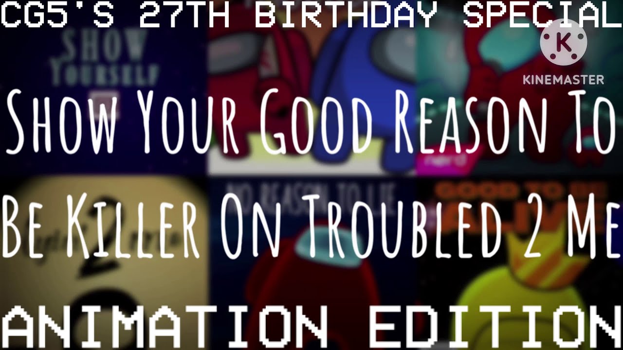 (CG5'S 27TH BDAY SPECIAL) Among Us Mashup L&A: Show Your Good Reason To Be Killer On Troubled 2 Me