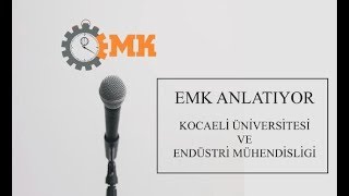 EMK ANLATIYOR'1 - Kocaeli Üniversitesi ve Endüstri Mühendisliği