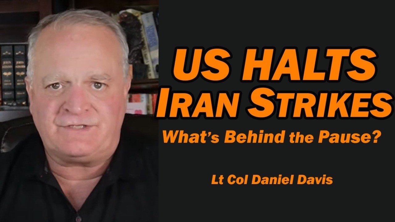 US Halts Iran Strikes: What's Behind the Pause - Lt Col Daniel Davis (Video)