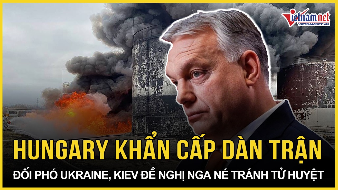Hungary khẩn cấp dàn trận đối phó Ukraine, Kiev bất ngờ đề nghị Nga cùng né tránh một tử huyệt