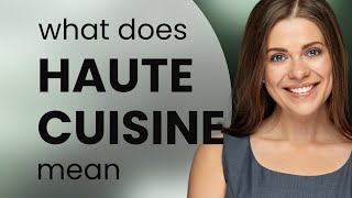 Information Haute cuisine — definition of HAUTE CUISINE Update
