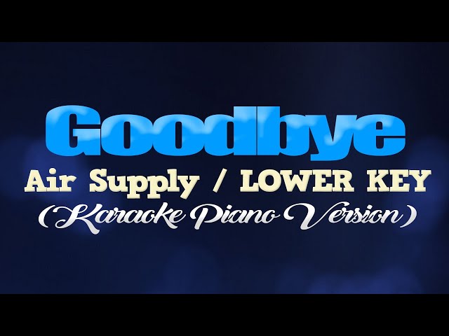 GOODBYE - Air Supply/LOWER KEY (KARAOKE PIANO VERSION) class=