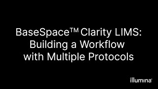 BaseSpace™ Clarity LIMS – Building a Workflow with Multiple Protocols