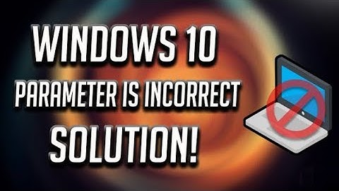Fix Parameter is incorrect error in windows 10/8.1/7