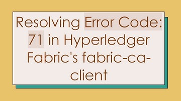 Resolving Error Code: 71 in Hyperledger Fabric
