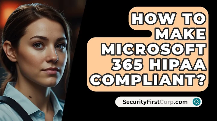 How To Make Microsoft 365 HIPAA Compliant? - SecurityFirstCorp.com