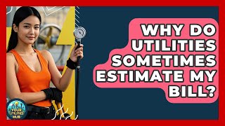 Why Do Utilities Sometimes Estimate My Bill? - Your Utilities Hub