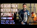 Is gear talk better than playing