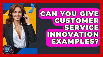 Can You Give Customer Service Innovation Examples? - Customer Support Coach