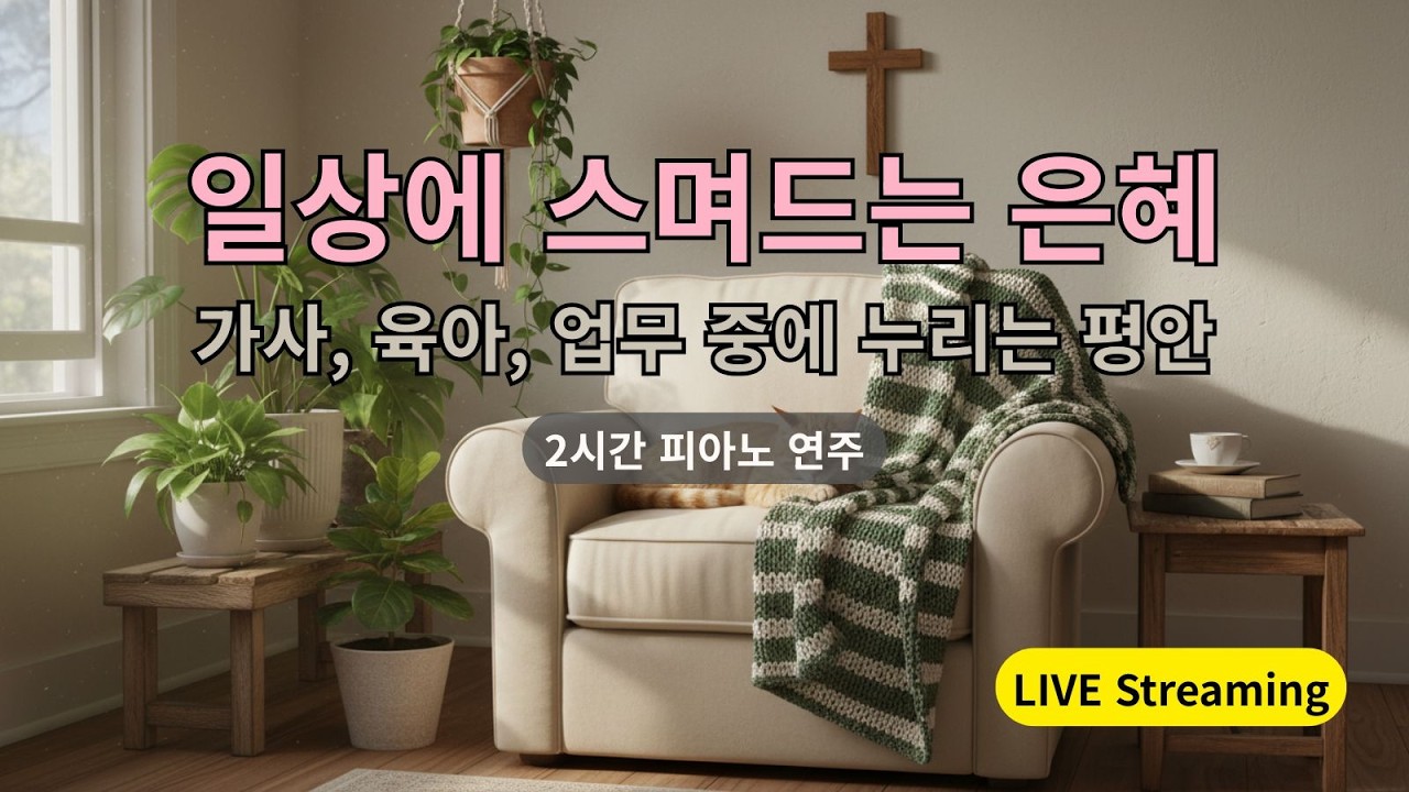 음악방송 | 힐링 피아노 | 반복되는 일상에 스며드는 은혜 | 집안일, 재택근무, 육아 중 누리는 평안