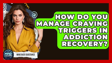 How Do You Manage Craving Triggers In Addiction Recovery? - Mind Over Substance