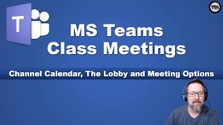 MS Teams Channel calendars, the lobby and meeting options for teachers