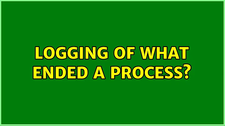 Logging of what ended a process?