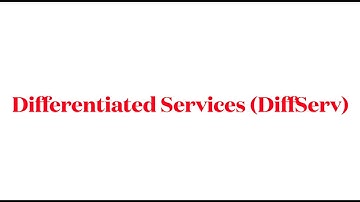 Differentiated Services (DiffServ)