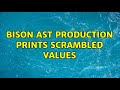 BISON AST production prints scrambled values