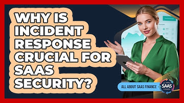 Why Is Incident Response Crucial For SaaS Security?