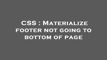 CSS : Materialize footer not going to bottom of page