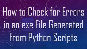 How to Check for Errors in an exe File Generated from Python Scripts