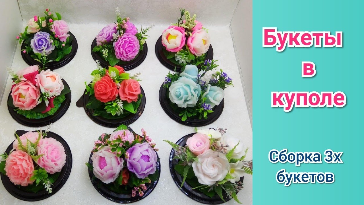 💐Цветы из мыла в куполе💐 Сборка букетов💐МК💐 Мыловарение💐