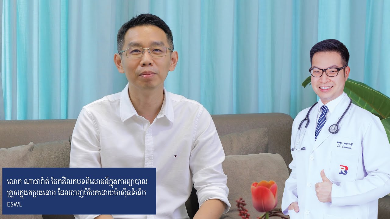 លោក ណាថាវ៉ាត់ ចែករំលែកបទពិសោធន៌ក្នុងការព្យាបាលគ្រួសក្នុងតម្រងនោម ដែលបាញ់បំបែកដោយម៉ាសុីនទំនើបESWL