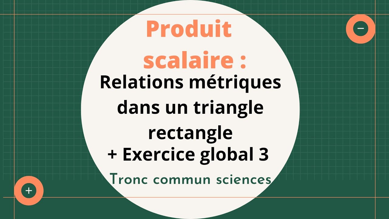 Produit scalaire ( 7- Relations métriques dans un triangle rectangle ) + Exercice global 3  /T.C.S