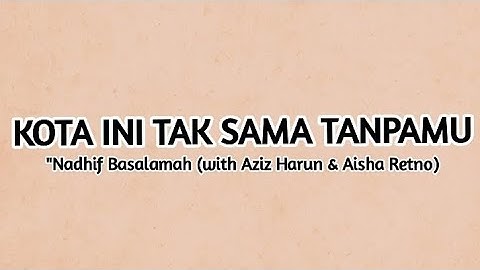 Kota Ini Tak Sama Tanpamu - Nadhif Basalamah ( with Aziz Harun & Aisha Retno Lyrics