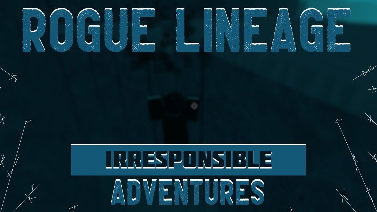 Rogue Lineage | Irresponsible Adventures