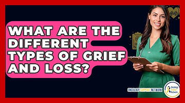 What Are The Different Types Of Grief And Loss? - Oncology Support Network