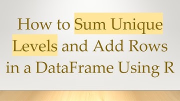 How to Sum Unique Levels and Add Rows in a DataFrame Using R