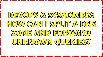 DevOps & SysAdmins: How can I split a DNS zone and forward unknown queries?