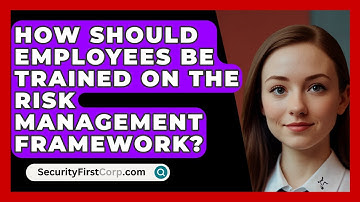How Should Employees Be Trained On The Risk Management Framework? - SecurityFirstCorp.com