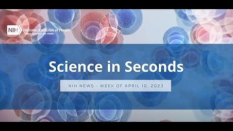 NIH Science in Seconds – Week of April 10, 2023