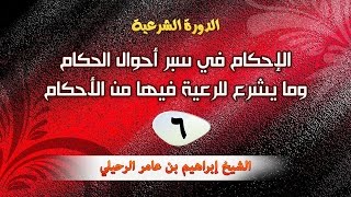 الإحكام في سبر أحوال الحكام وما يشرع للرعية فيها من الأحكام - ٦ / ٩ (الشيخ إبراهيم الرحيلي)