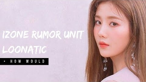 How Would IZONE / IZ*ONE Rumor Unit sing Loonatic - Odd Eye Circle (Loona)