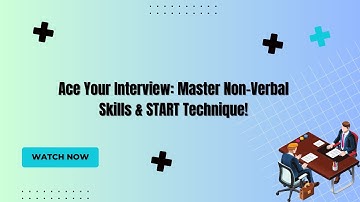 Master Interview Skills: Non-Verbal Communication, START Technique, & Common Questions