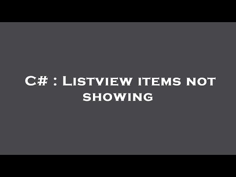 C# : Listview items not showing