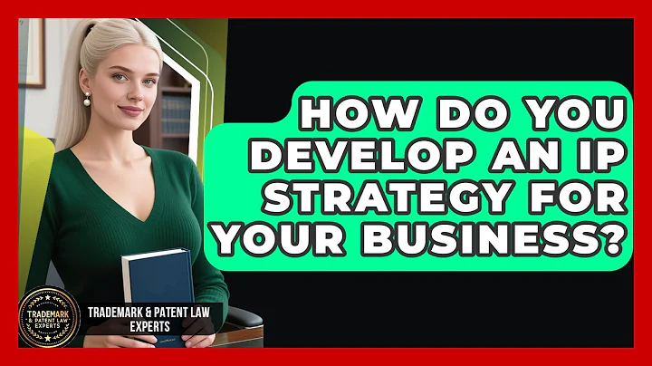How Do You Develop An IP Strategy For Your Business? - Trademark and Patent Law Experts