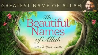 Beautiful Names of Allah (Pt.21) - Greatest Name of Allah - Dr. Shaykh Yasir Qadhi